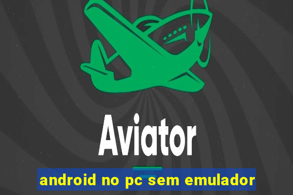 android no pc sem emulador